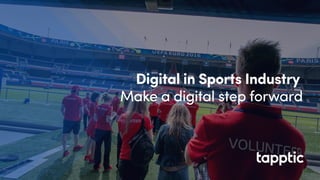 .
Make a digital step forward
Digital in Sports Industry
 