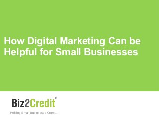  
How Digital Marketing Can be
Helpful for Small Businesses
Helping Small Businesses Grow…
 