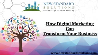 www.newstandardsolutions.com
How Digital Marketing
Can
Transform Your Business
 