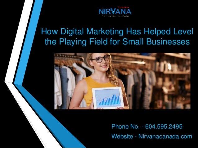 How Digital Marketing Has Helped Level
the Playing Field for Small Businesses
Phone No. - 604.595.2495
Website - Nirvanacanada.com
 