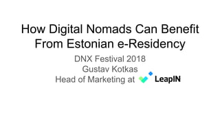 How Digital Nomads Can Benefit
From Estonian e-Residency
DNX Festival 2018
Gustav Kotkas
Head of Marketing at LeapIN
 