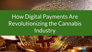 How Digital Payments Are
Revolutionizing the Cannabis
Industry
 