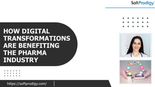 HOW DIGITAL
TRANSFORMATIONS
ARE BENEFITING
THE PHARMA
INDUSTRY
https://softprodigy.com/
 