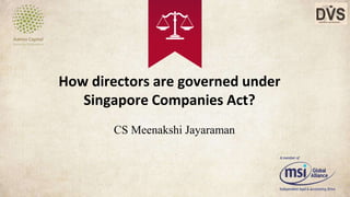 How directors are governed under
Singapore Companies Act?
CS Meenakshi Jayaraman
 