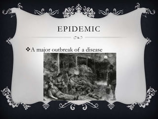 EPIDEMIC
A major outbreak of a disease
 