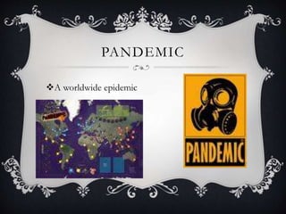 PANDEMIC
A worldwide epidemic
 