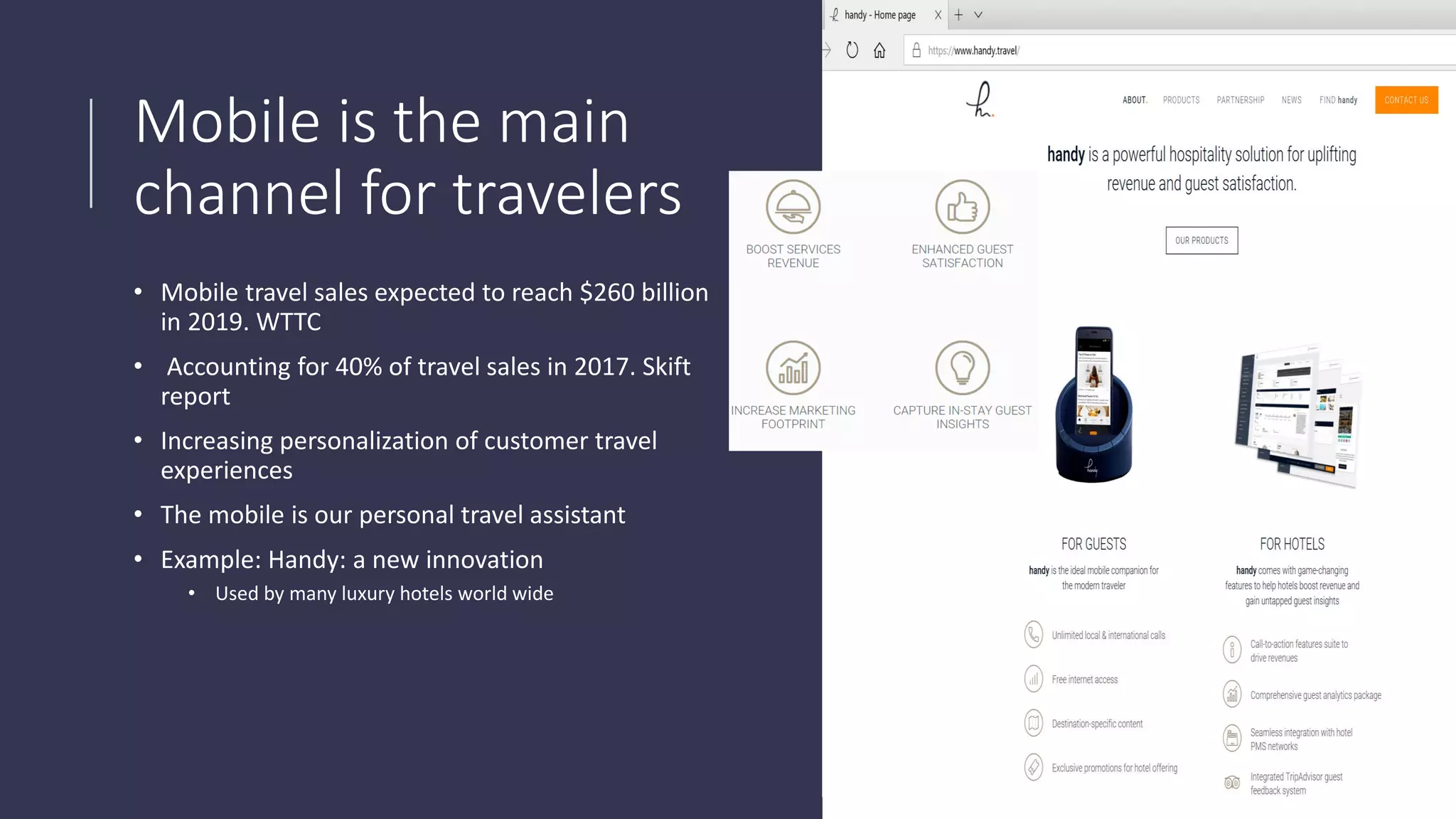 Mobile is the main
channel for travelers
• Mobile travel sales expected to reach $260 billion
in 2019. WTTC
• Accounting for 40% of travel sales in 2017. Skift
report
• Increasing personalization of customer travel
experiences
• The mobile is our personal travel assistant
• Example: Handy: a new innovation
• Used by many luxury hotels world wide
 