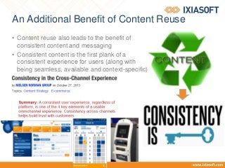 An Additional Benefit of Content Reuse
• Content reuse also leads to the benefit of
consistent content and messaging
• Consistent content is the first plank of a
consistent experience for users (along with
being seamless, available and context-specific)
 
