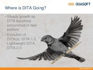 Where is DITA Going?
• Steady growth as
DITA becomes
entrenched in new
sectors
• Evolution of
DITA(s): DITA 1.3,
Lightweight DITA,
DITA 2.0
 