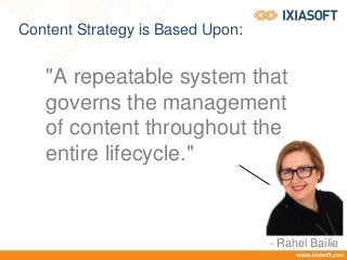 Content Strategy is Based Upon:
"A repeatable system that
governs the management
of content throughout the
entire lifecycle."
- Rahel Bailie
 