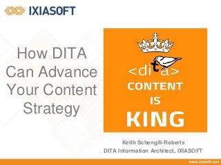 Keith Schengili-Roberts
DITA Information Architect, IXIASOFT
How DITA
Can Advance
Your Content
Strategy
 
