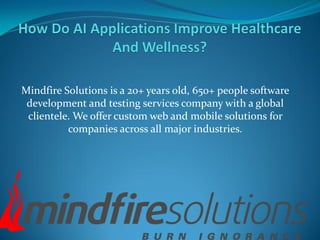 Mindfire Solutions is a 20+ years old, 650+ people software
development and testing services company with a global
clientele. We offer custom web and mobile solutions for
companies across all major industries.
 