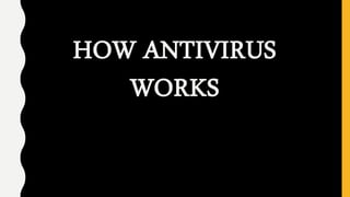 HOW ANTIVIRUS
WORKS
 