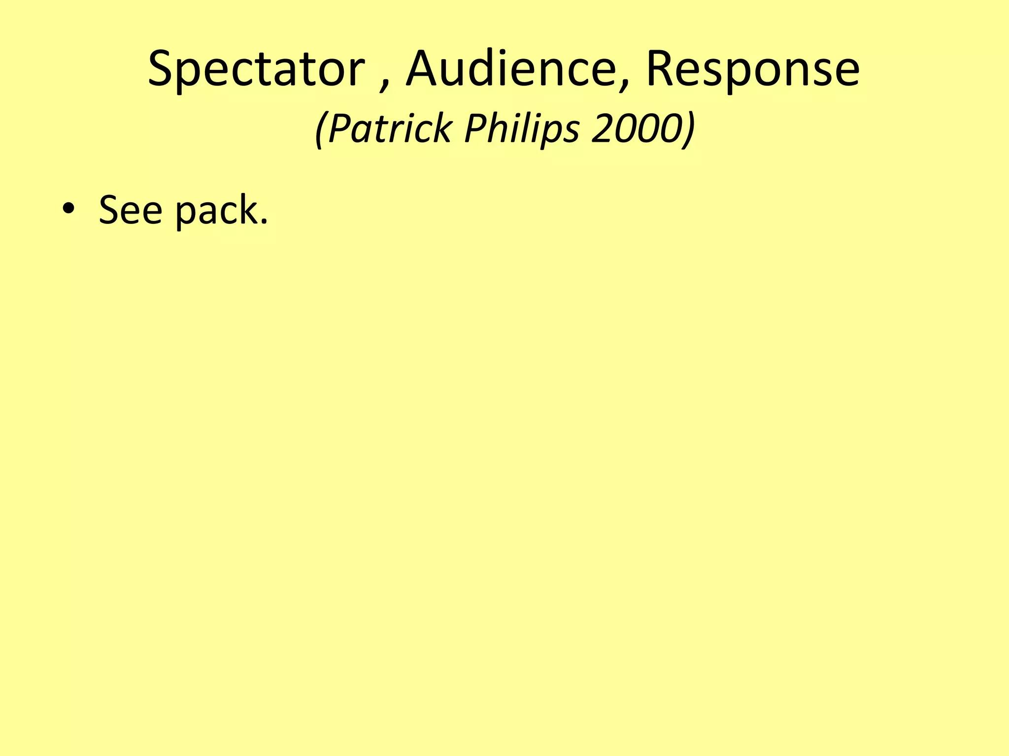 Spectator , Audience, Response
(Patrick Philips 2000)
• See pack.
 