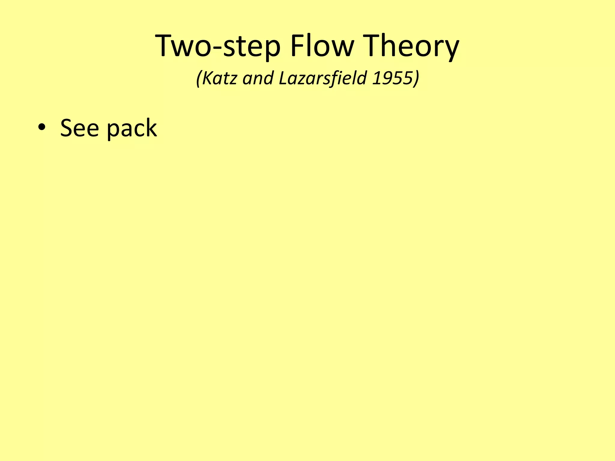 Two-step Flow Theory
(Katz and Lazarsfield 1955)
• See pack
 