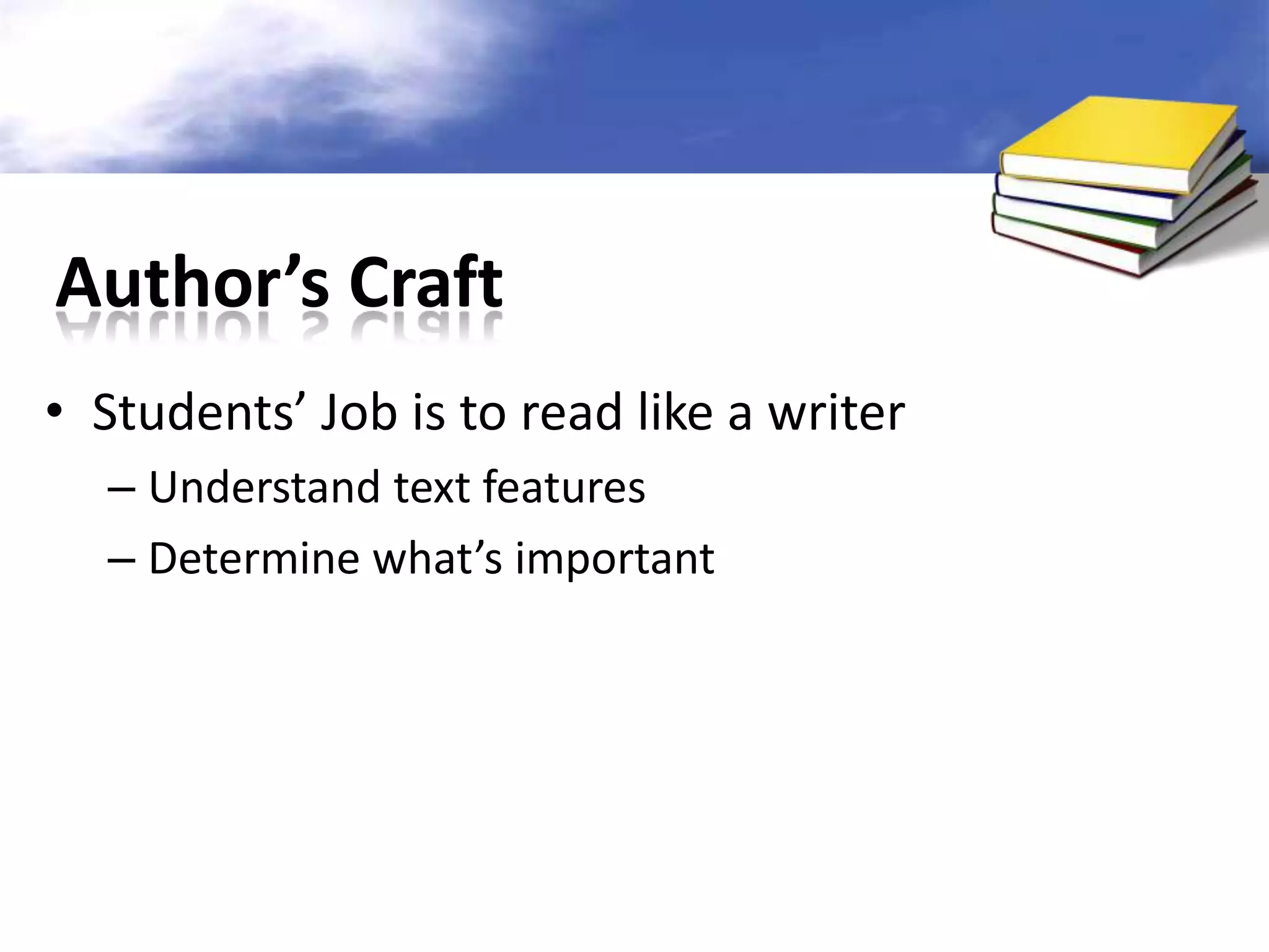 Author’s Craft
• Students’ Job is to read like a writer
  – Understand text features
  – Determine what’s important
 