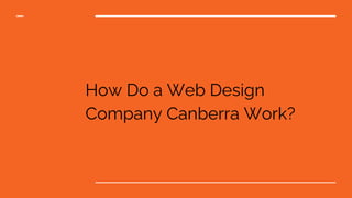 How Do a Web Design
Company Canberra Work?
 