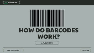 A FULL GUIDE
HOW DO BARCODES
WORK?
WELCOME
BARCODELIVE.ORG
BARCODELIVE
 