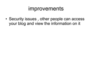 improvements Security issues , other people can access your blog and view the information on it 