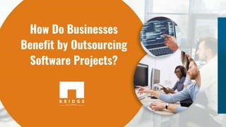 How Do Businesses
Benefit by Outsourcing
Software Projects?
 