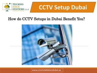 www.cctvinstallationdubai.ae
CCTV Setup Dubai
How do CCTV Setups in Dubai Benefit You?
 
