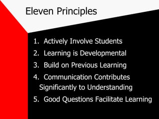 Eleven Principles 1.  Actively Involve Students 2.  Learning is Developmental 3.  Build on Previous Learning 4.  Communication Contributes Significantly to Understanding 5.  Good Questions Facilitate Learning 