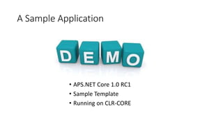 A Sample Application
• APS.NET Core 1.0 RC1
• Sample Template
• Running on CLR-CORE
 