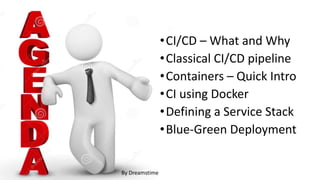 •CI/CD – What and Why
•Classical CI/CD pipeline
•Containers – Quick Intro
•CI using Docker
•Defining a Service Stack
•Blue-Green Deployment
By Dreamstime
 