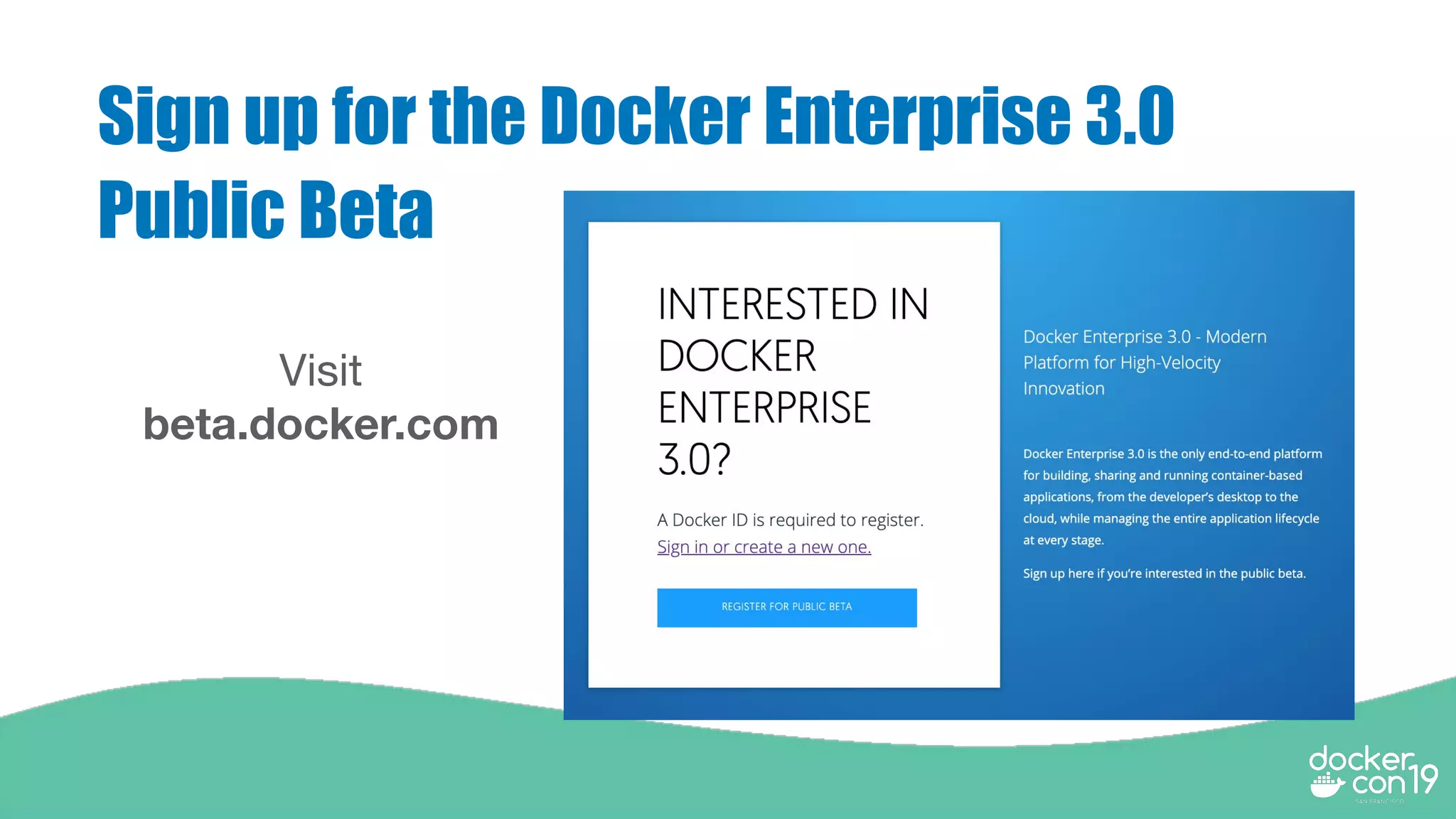 Sign up for the Docker Enterprise 3.0
Public Beta
Visit
beta.docker.com
 