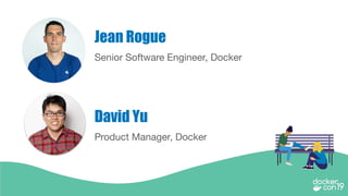 Senior Software Engineer, Docker
Jean Rogue
Product Manager, Docker
David Yu
 