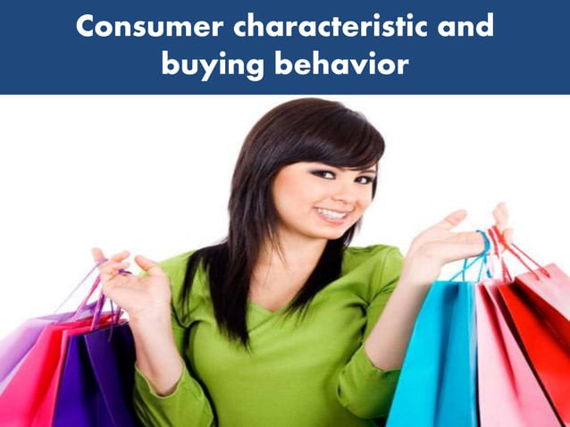 how do consumer characteristics influence buying behavior essay