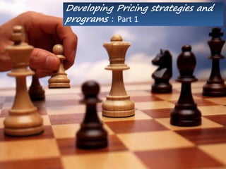 Developing Pricing strategies and
programs : Part 1
 