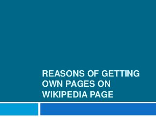 REASONS OF GETTING
OWN PAGES ON
WIKIPEDIA PAGE
 
