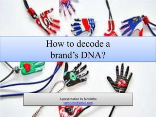 How to decode a
brand’s DNA?

A presentation by Tannistho
tannistho@gmail.com

 
