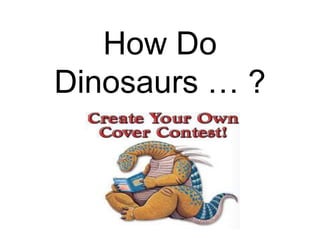 How Do Dinosaurs … ? 