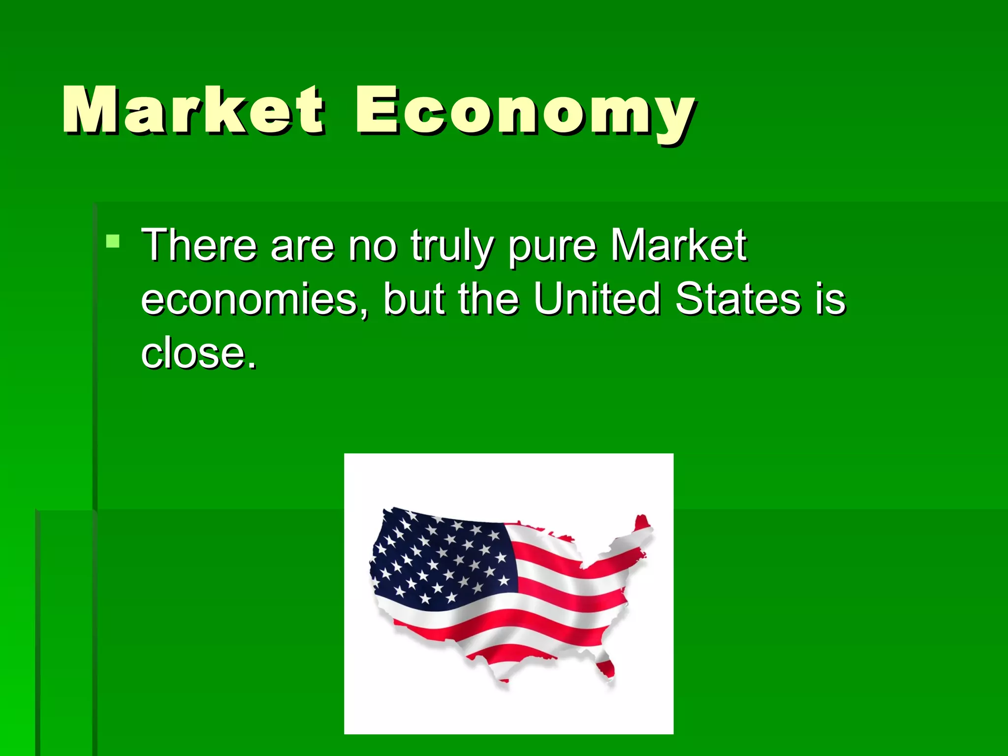 Market Economy There are no truly pure Market economies, but the United States is close. 