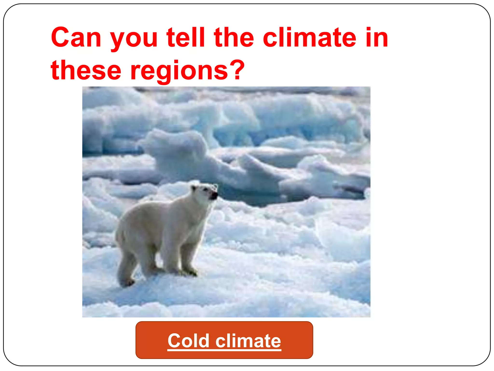 Can you tell the climate in
these regions?

Cold climate

 