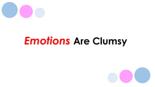 Emotions Are Clumsy
 