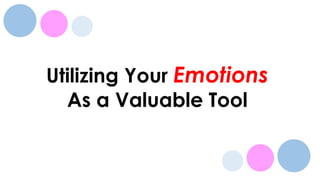 Utilizing Your Emotions
As a Valuable Tool
 