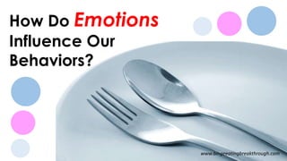 How Do Emotions
Influence Our
Behaviors?
www.bingeeatingbreakthrough.com
 