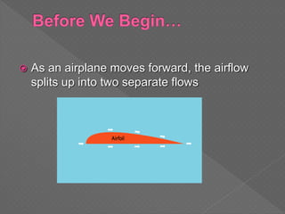  As an airplane moves forward, the airflow
splits up into two separate flows
 