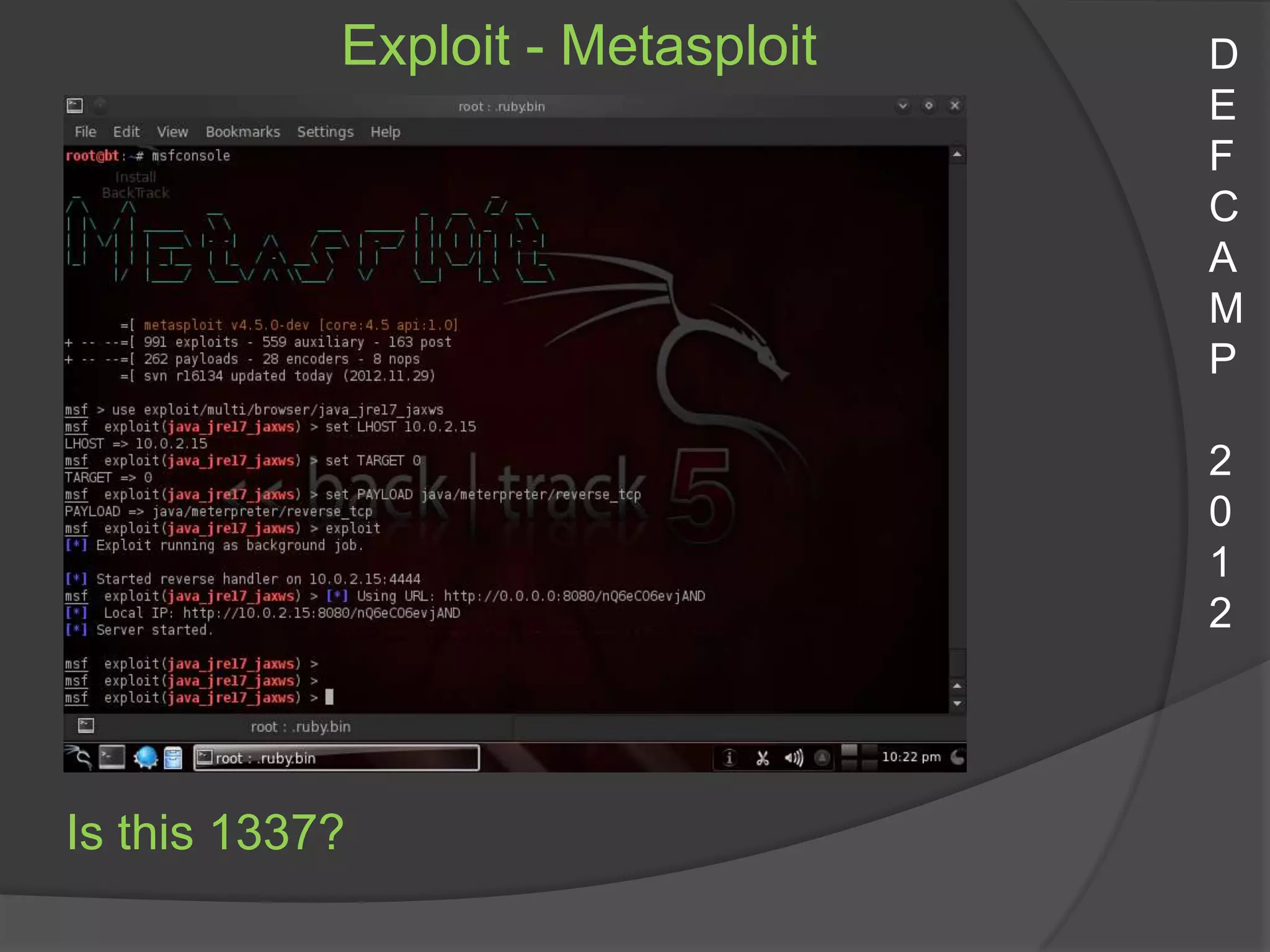 Exploit - Metasploit   D
                                   E
                                   F
                                   C
                                   A
                                   M
                                   P

                                   2
                                   0
                                   1
                                   2




Is this 1337?
 