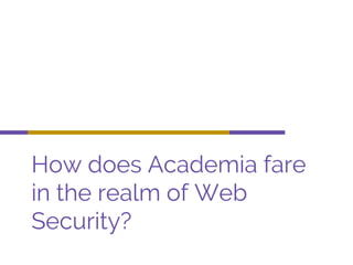 How does Academia fare
in the realm of Web
Security?
 