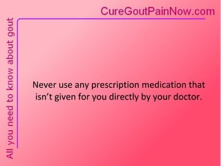 Never use any prescription medication that isn’t given for you directly by your doctor. 