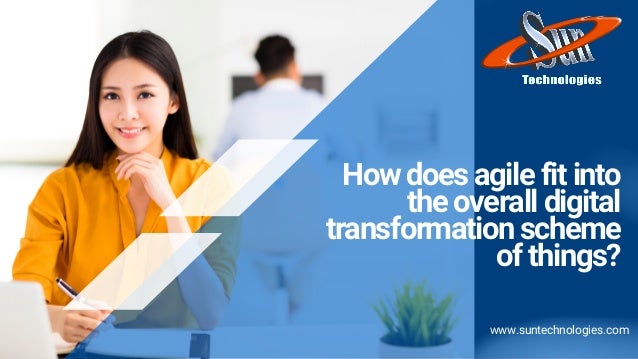 www.suntechnologies.com
How does agile fit into
the overall digital
transformation scheme
of things?


 