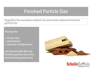 Finished Particle Size 
Regardless the evacuation method, the same factors determine finished particle size: 
Varying the:...