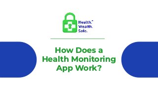 How Does a
Health Monitoring
App Work?
 