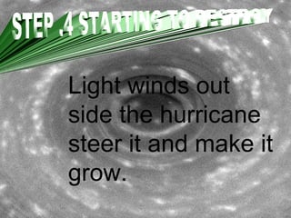 STEP .4 STARTING TO DESTROY Light winds out side the hurricane steer it and make it grow. 