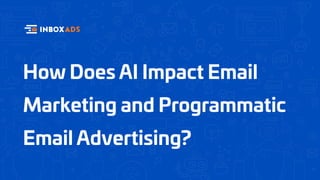 How Does AI Impact Email
Marketing and Programmatic
Email Advertising?
 