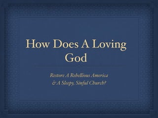 HOW DOES A LOVING GOD
Restore A Rebellious America
& A Sleepy, Sinful Church?
 